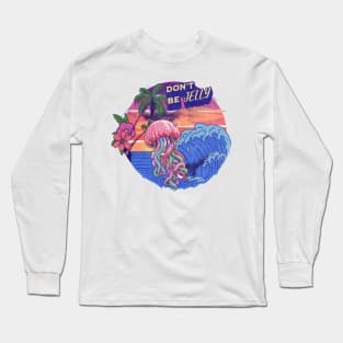 Don't Be Jelly World Jellyfish Day Beach Vibes Long Sleeve T-Shirt
